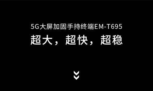 5G大屏加固手持终端EM-T695，来了！